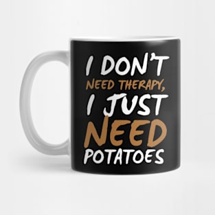 I Don't Need Therapy I Just Need Potatoes Funny Potatoes Mug